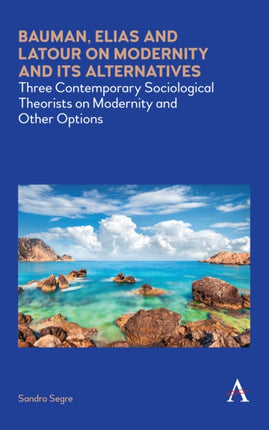 Bauman, Elias and Latour on Modernity and Its