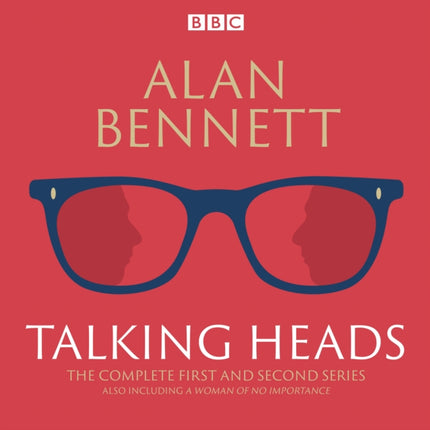 The Complete Talking Heads: The classic BBC Radio 4 monologues plus A Woman of No Importance