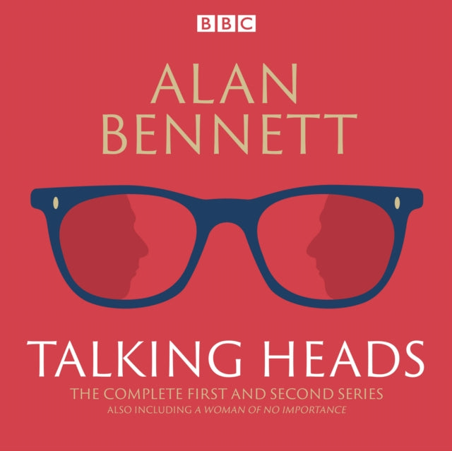 The Complete Talking Heads: The classic BBC Radio 4 monologues plus A Woman of No Importance