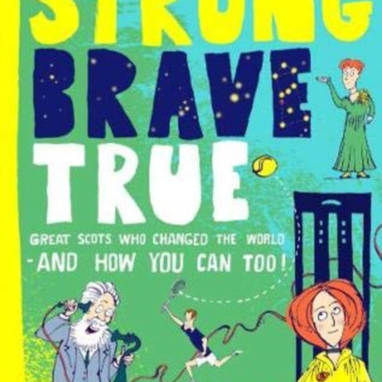 Strong Brave True: Great Scots Who Changed the World . . . And How You Can Too