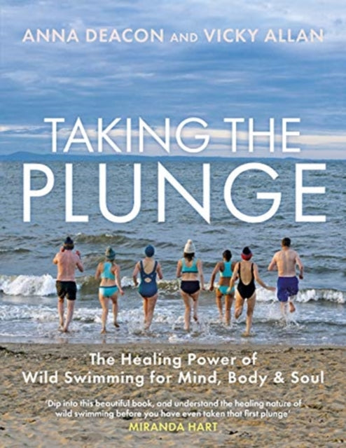 Taking the Plunge: The Healing Power of Wild Swimming for Mind, Body and Soul