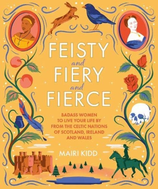 Feisty and Fiery and Fierce: Badass Women to Live Your Life by from the Celtic Nations of Scotland, Ireland and Wales