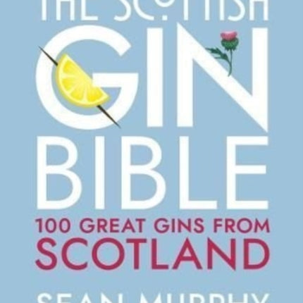 The Scottish Gin Bible: 100 Great Gins from Scotland