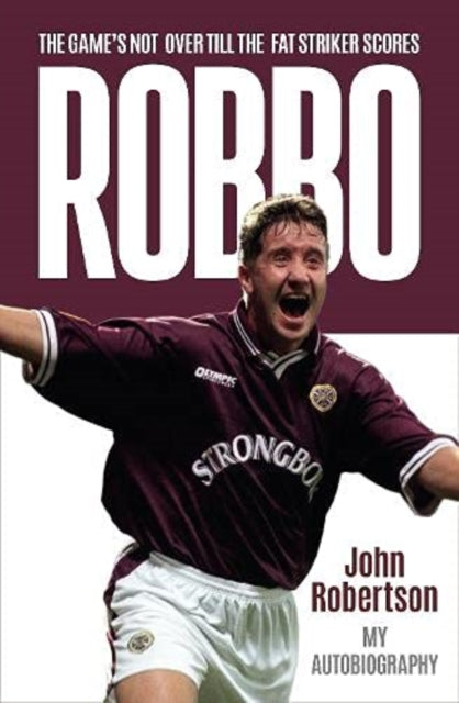 Robbo: The Game's Not Over till the Fat Striker Scores: The Autobiography