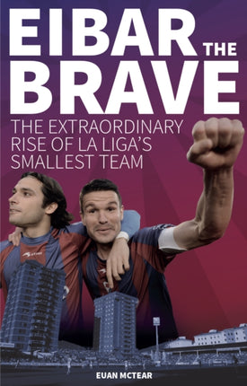 Eibar the Brave: The Extraordinary Rise of la Liga's Smallest Team