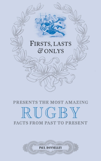 Firsts; Lasts and Onlys: Rugby: A Truly Wonderful Collection of Rugby Trivia