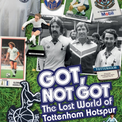 Got; Not Got: Spurs: The Lost World of Tottenham Hotspur