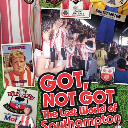 Got; Not Got: Southampton FC: The Lost World of Southampton