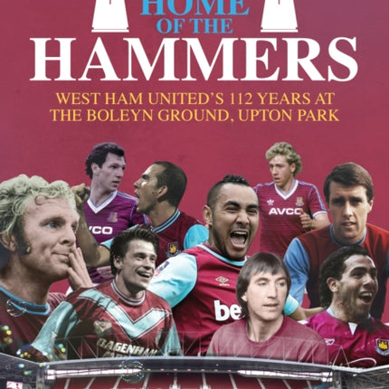 Home of the Hammers: West Ham United's 112 Years at the Boleyn Ground, Upton Park