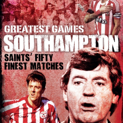 Southampton Greatest Games: Saints' Fifty Finest Matches