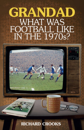 Grandad; What Was Football Like in the 1970s?