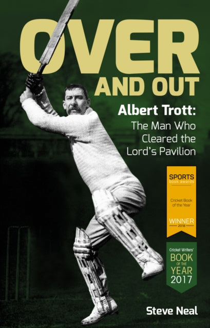 Over and Out: Albert Trott: The Man Who Cleared the Lord's Pavilion