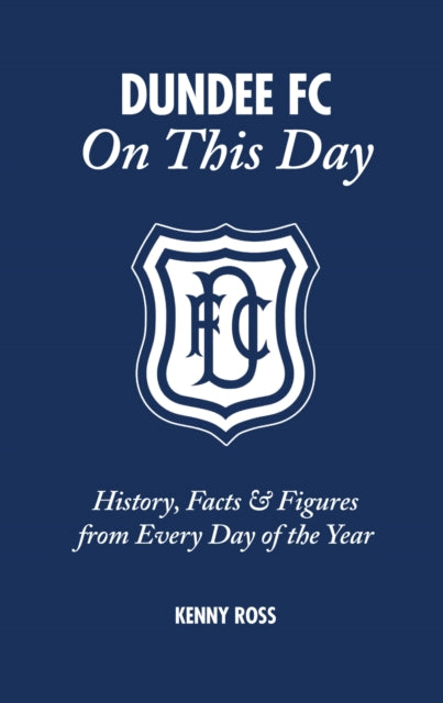 Dundee FC On This Day: History, Facts & Figures from Every Day of the Year