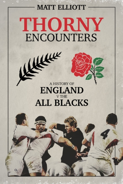 Thorny Encounters: A History of England v The All Blacks