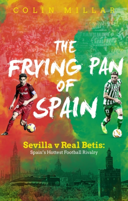 The Frying Pan of Spain: Sevilla v Real Betis - Spain's Hottest Football Rivalry