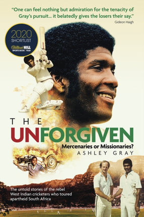 The Unforgiven: Missionaries or Mercenaries? The Untold Story of the Rebel West Indian Cricketers Who Toured Apartheid South Africa