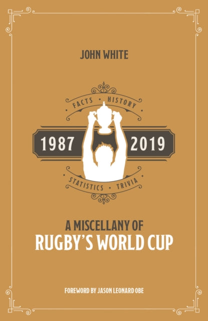 A Miscellany of Rugby's World Cup: Facts, History, Statistics and Trivia 1987-2019