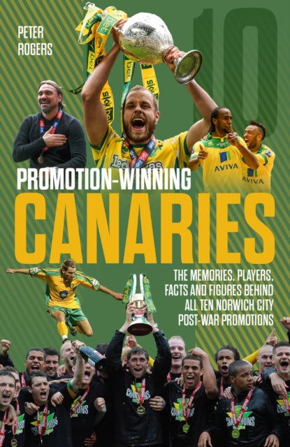 Promotion-Winning Canaries: Memories, Players, Facts and Figures Behind All of Norwich City's Post-War Promotions