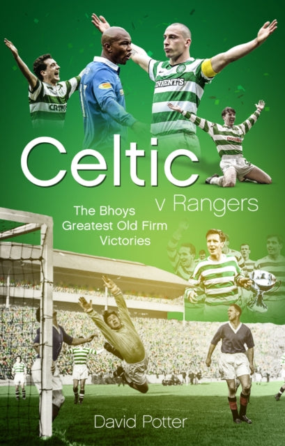 Celtic v Rangers: The Hoops' Fifty Finest Old Firm Derby Day Triumphs