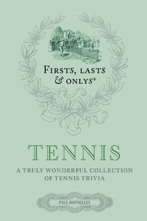 Firsts; Lasts and Onlys: Tennis: A Truly Wonderful Collection of Tennis Trivia