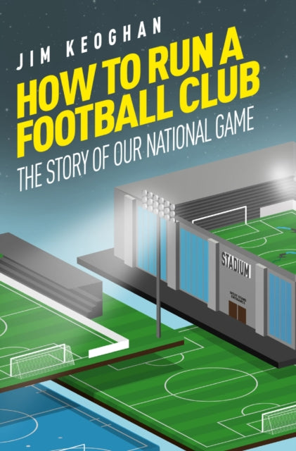 How to Run a Football Club: The Story of Our National Game