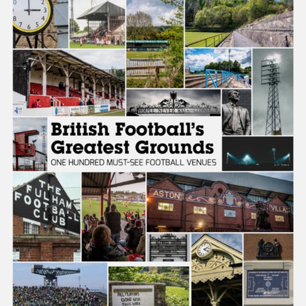 British Football's Greatest Grounds: One Hundred Must-See Football Venues