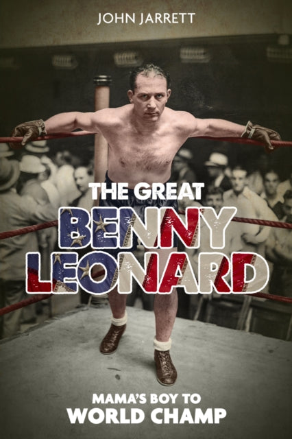 The Great Benny Leonard: Mama'S Boy to World Champ