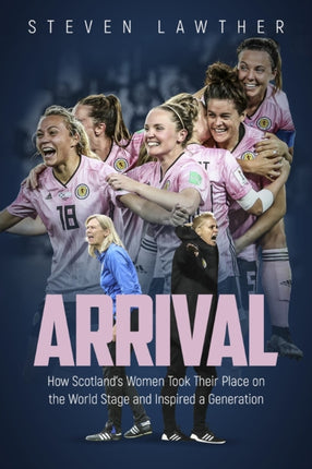 Arrival: How Scotland's Women Took Their Place on the World Stage and Inspired a Generation