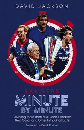 Rangers Minute By Minute: Covering More Than 500 Goals, Penalties, Red Cards and Other Intriguing Facts