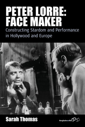 Peter Lorre: Face Maker: Constructing Stardom and