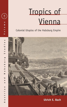 Tropics of Vienna: Colonial Utopias of the