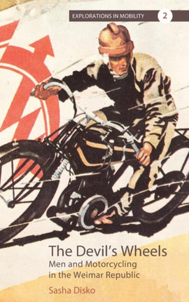 The Devil's Wheels: Men and Motorcycling in the