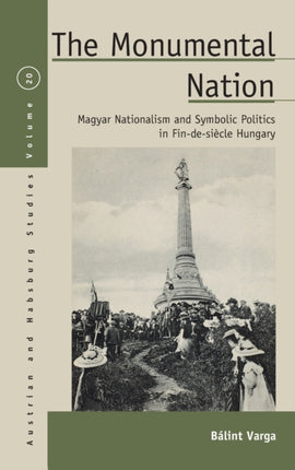 The Monumental Nation: Magyar Nationalism and