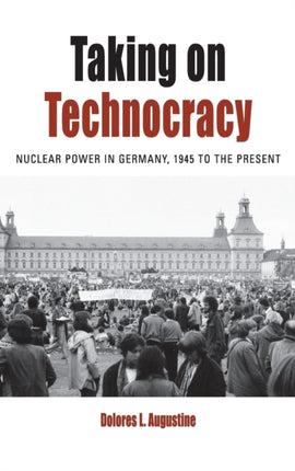 Taking on Technocracy: Nuclear Power in Germany,