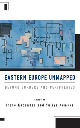 Eastern Europe Unmapped: Beyond Borders and