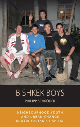 Bishkek Boys: Neighbourhood Youth and Urban