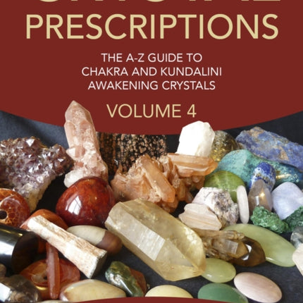 Crystal Prescriptions volume 4 – The A–Z guide to chakra balancing crystals and kundalini activation stones