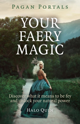 Pagan Portals – Your Faery Magic – Discover what it means to be fey and unlock your natural power