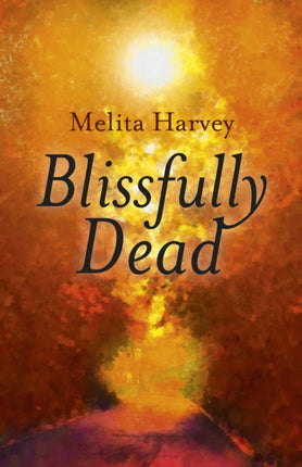 Blissfully Dead Life Lessons from the Other Side