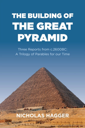 Building of the Great Pyramid The  Three Reports from c.2600BC A Trilogy of Parables for our Time