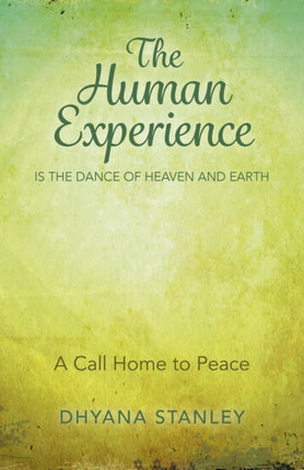 Human Experience is the Dance of Heaven and Eart  A Call Home to Peace