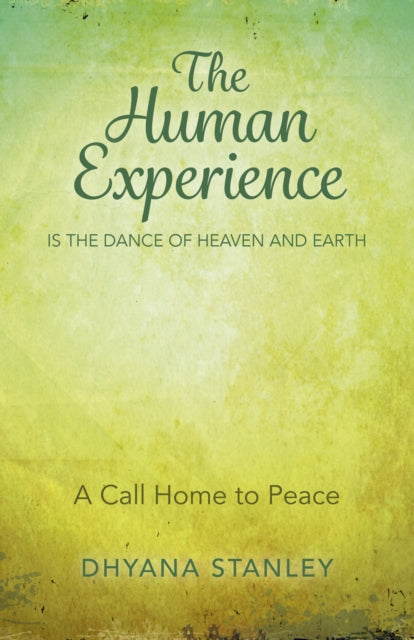 Human Experience is the Dance of Heaven and Eart  A Call Home to Peace