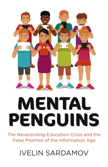 Mental Penguins  The Neverending Education Crisis and the False Promise of the Information D  ge