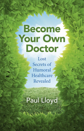 Become Your Own Doctor  Lost Secrets of Humoral