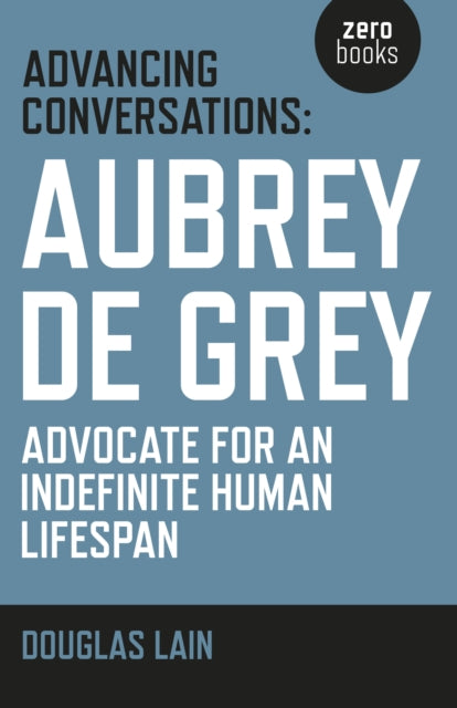 Advancing Conversations: Aubrey de Grey – advocate for an indefinite human lifespan