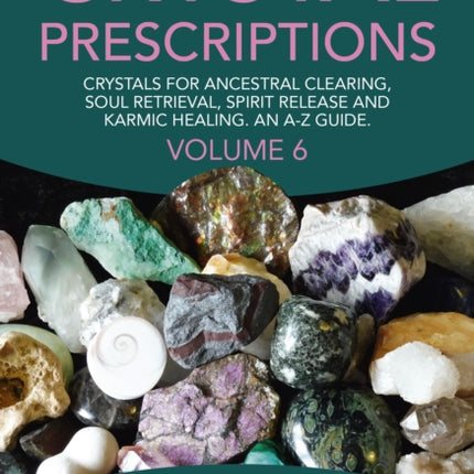 Crystal Prescriptions volume 6 – Crystals for ancestral clearing, soul retrieval, spirit release and karmic healing. An A–Z guide.