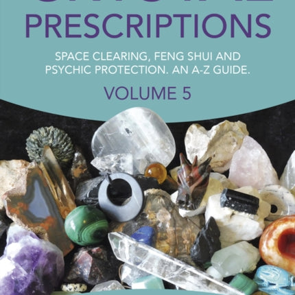 Crystal Prescriptions volume 5 – Space clearing, Feng Shui and Psychic Protection. An A–Z guide.