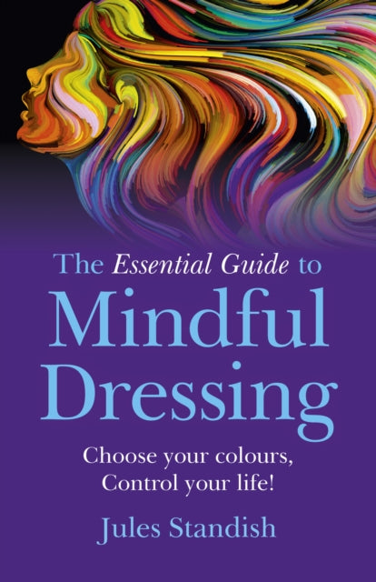 Essential Guide to Mindful Dressing, The – Choose your colours – Control your life!