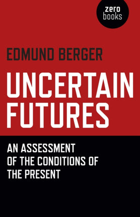 Uncertain Futures  An Assessment of the Conditions of the Present