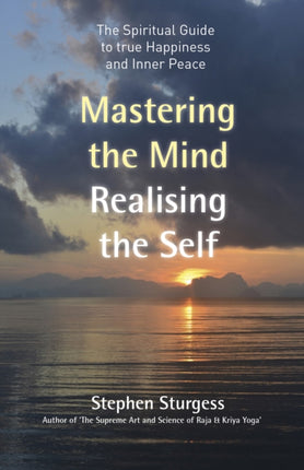 Mastering the Mind Realising the Self  The spiritual guide to true happiness and inner peace